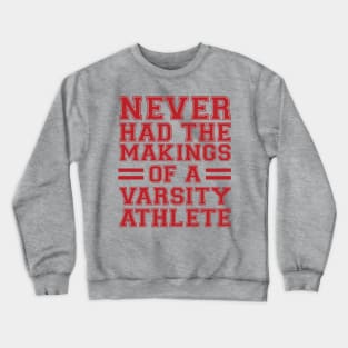 Never Had The Makings Of A Varsity Athlete Crewneck Sweatshirt